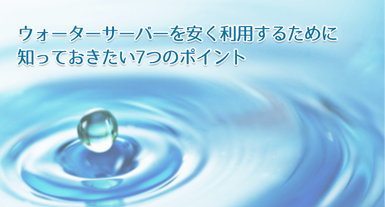 ウォーターサーバーを安く利用するためのポイント