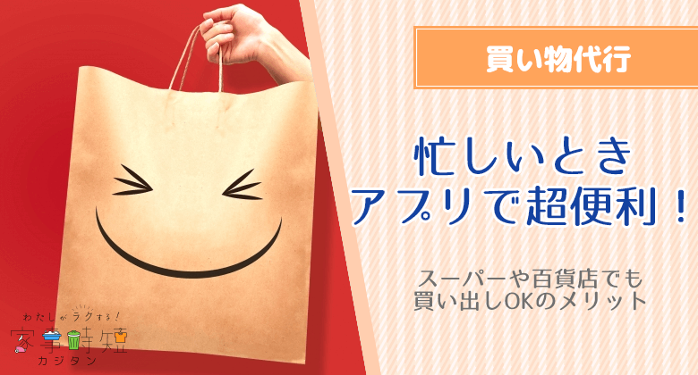 忙しいときアプリで超便利！買い物代行サービスのおすすめ※スーパーや百貨店でも買い出しOKのメリット