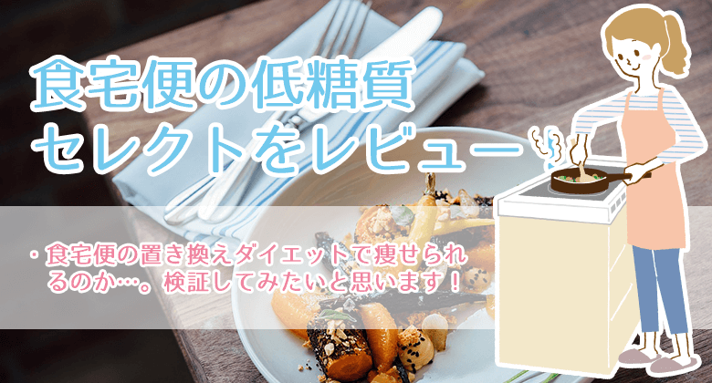 ダイエットは可能！？食宅便の低糖質セレクトをレビュー！