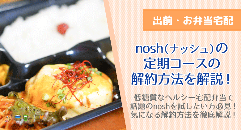 nosh（ナッシュ）の定期コースの解約方法を解説！